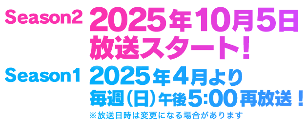 第2期 2025年秋 放送スタート！　第1期 2025年4月より毎週(日)午後5:00 再放送！